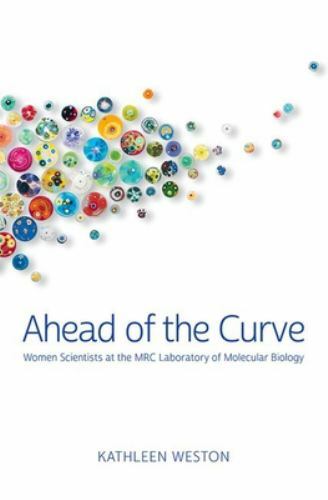 Ahead of the Curve : Women Scientists at the MRC Laboratory of Molecular Biol…