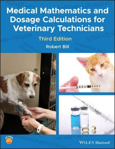 Medical Mathematics and Dosage Calculations for Veterinary Technicians by Bill,