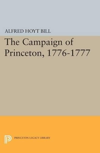 Alfred Hoyt Bill The Campaign of Princeton, 1776-1777 (Paperback)
