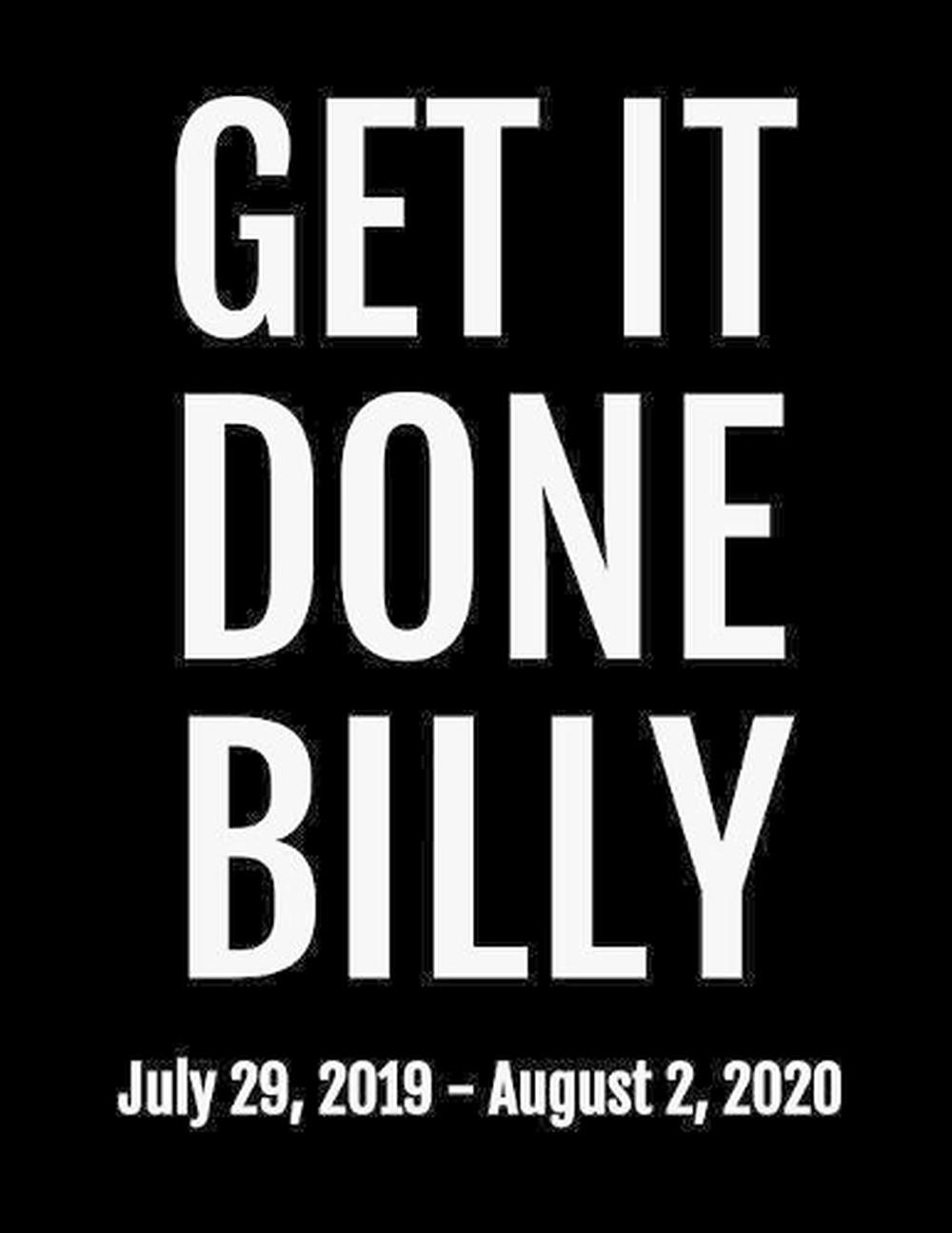 Get It Done Billy: July 29, 2019 – August 2, 2020. 53 Pages, Soft Matte Cover, 8