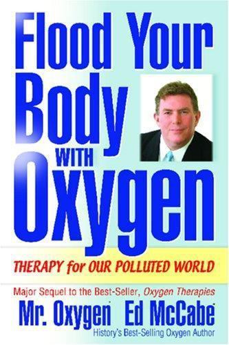 Flood Your Body With Oxygen: Therapy For Our Polluted World by Ed McCabe
