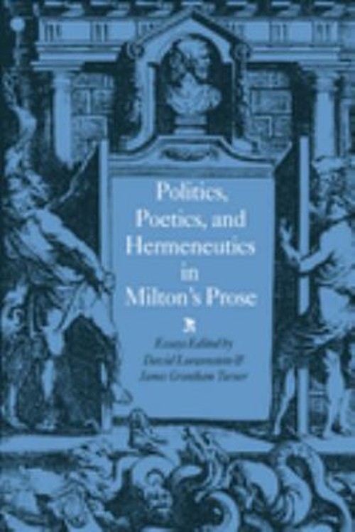 Politics, Poetics, and Hermeneutics in Milton’s Prose Hardcover