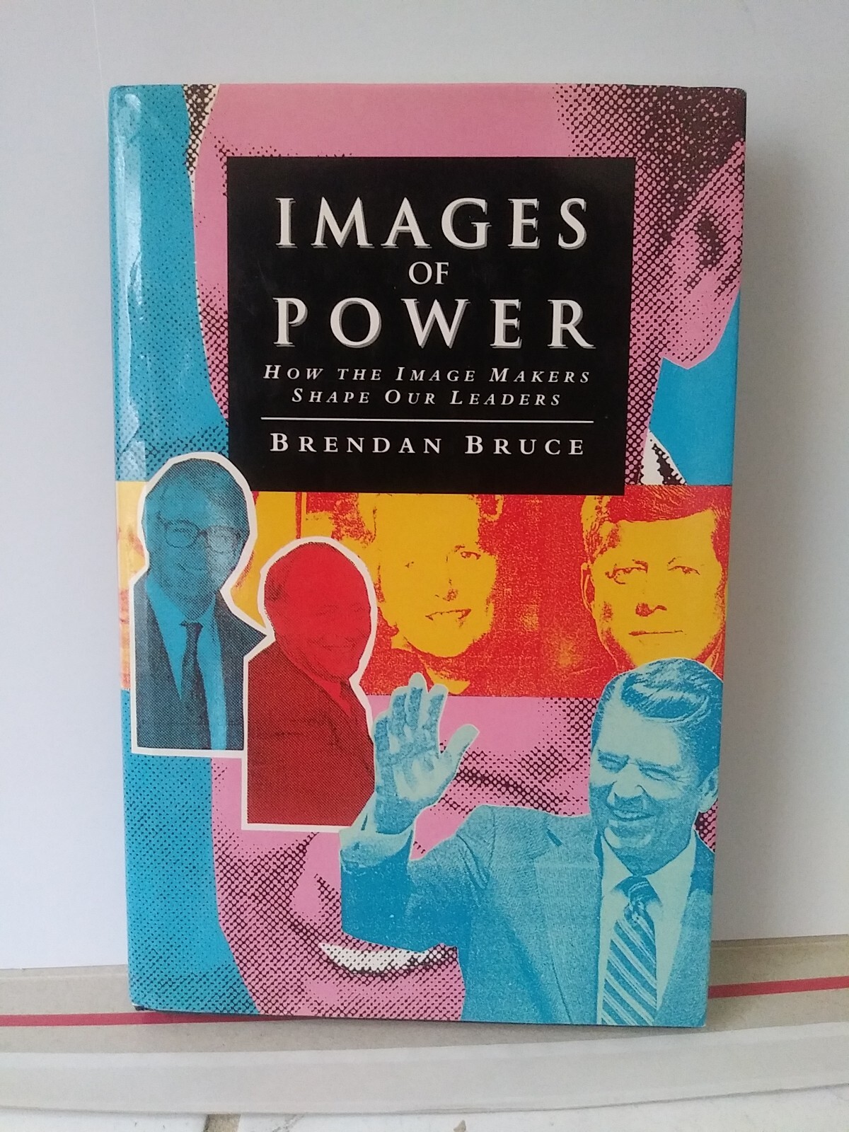 IMAGES OF POWER: How the Image Makers Shape Our Leaders (B. Bruce) UNREAD/ Ex Di