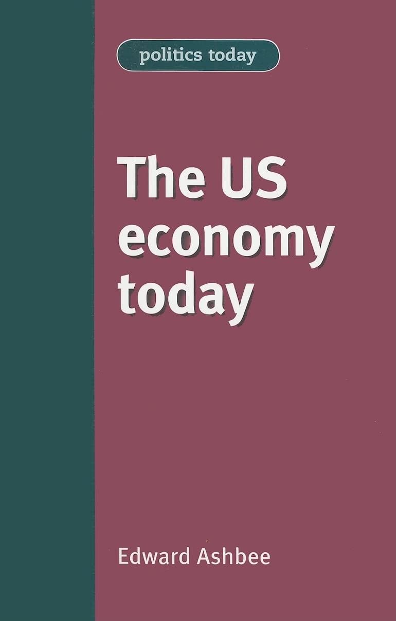 The US Economy Today (Politics Today) By Ashbee, Edward Edward A