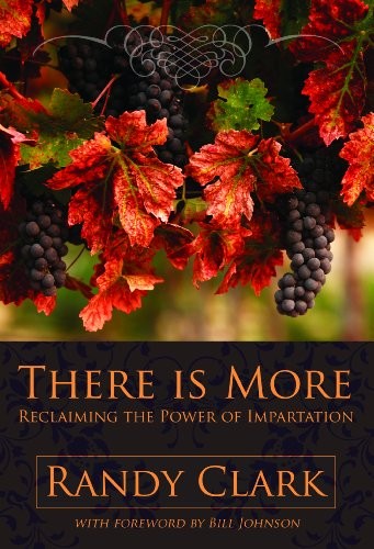 THERE IS MORE RECLAIMING THE POWER OF IMPARTATION By Randy Clark & Bill Johnson