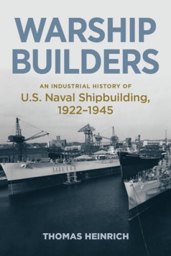 Warship Builders: An Industrial History of U.S. Naval Shipbuilding 1 – VERY GOOD