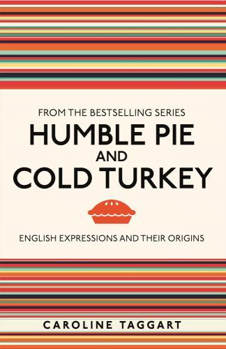 Humble Pie and Cold Turkey: English Expressions and Their Origins by