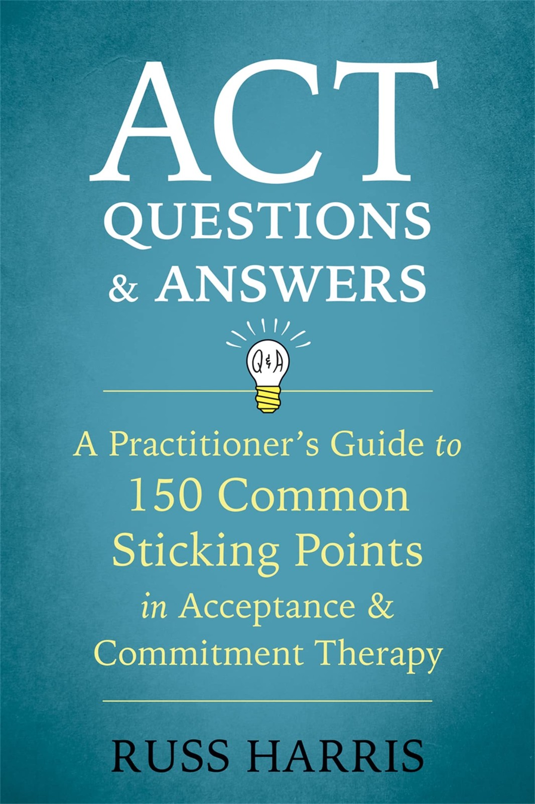 ACT Questions and Answers: A Practitioner’s Guide to 150 Common Sticking Poi…