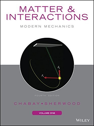 MATTER AND INTERACTIONS, VOLUME I: MODERN MECHANICS By Ruth W. Chabay & Bruce A.