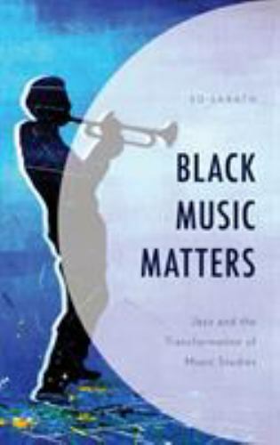 Black Music Matters: Jazz and the Transformation of Music Studies [Hardcover] ..