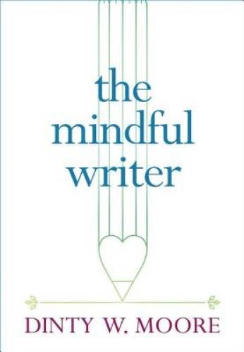 The Mindful Writer – Paperback By Moore, Dinty W. – VERY GOOD