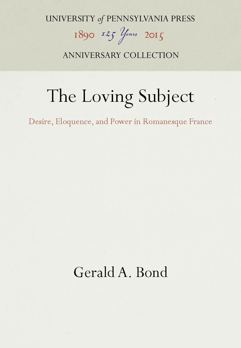 The Loving Subject: Desire, Eloquence, and Power in Romanesque France (The Mi…
