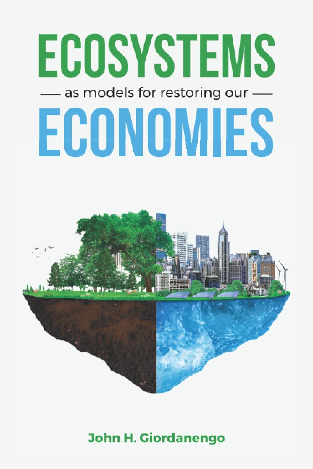 Ecosystems as Models for Restoring our Economies by John H. Giordanengo