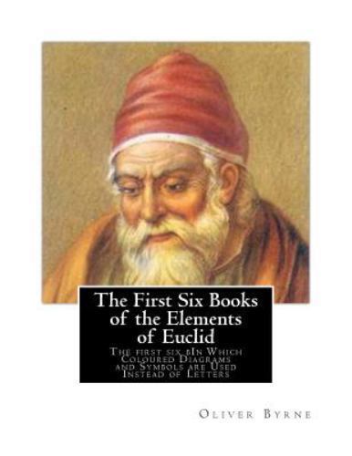First Six Books of the Elements of Euclid : The First Six Bin Which Coloured …