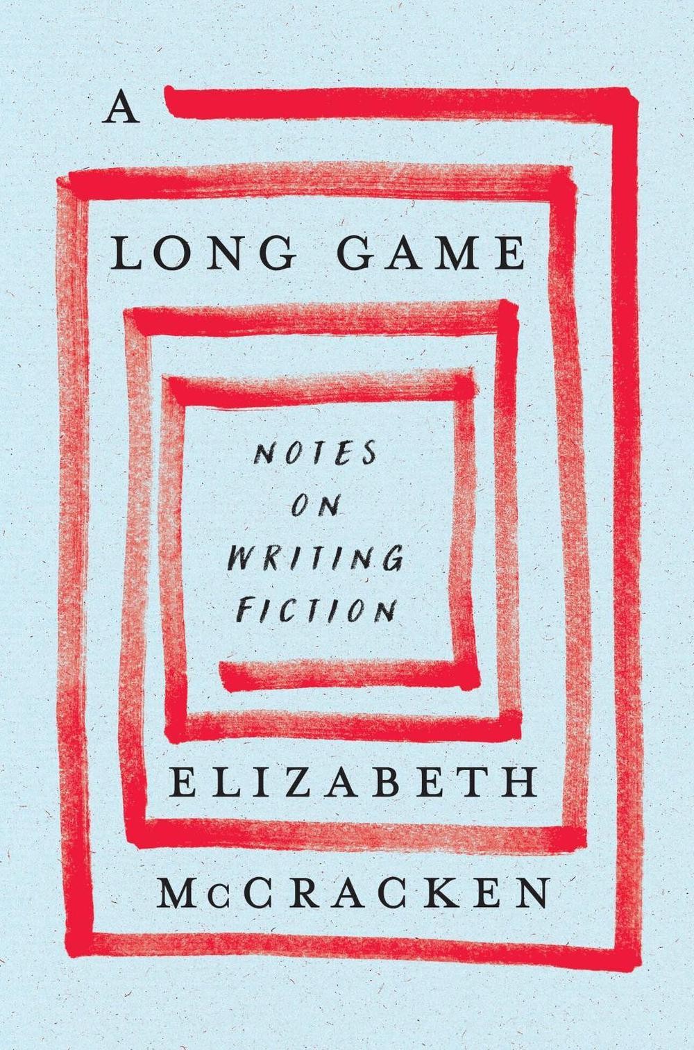 A Long Game: Notes on Writing Fiction by Elizabeth McCracken (English) Hardcover