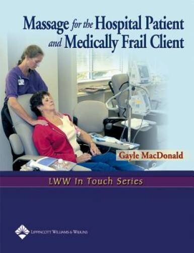 Massage for the Hospital Patient and Medically Frail Client (LWW In Touch – GOOD