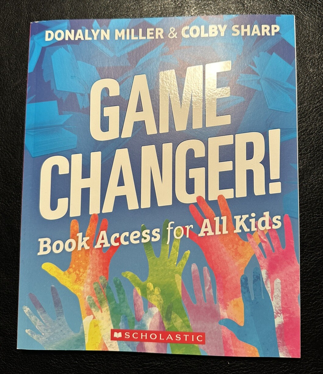 Game Changer! Book Access for All Kids (2018), Donalyn Miller & Colby Sharp *NEW