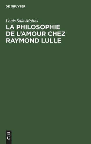 La Philosophie De L’amour Chez Raymond Lulle, Hardcover by Sala-molins, Louis…