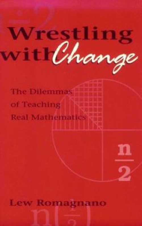 Wrestling with Change : The Dilemmas of Teaching Real Mathematics