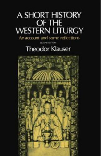 A Short History of the Western Liturgy, Klauser, Theodor,Halliburton, John, New
