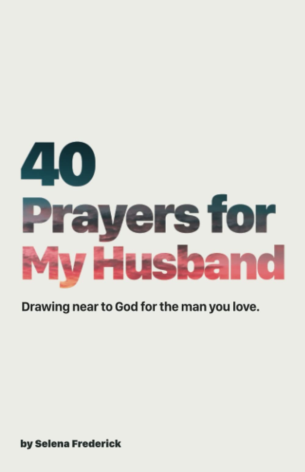 40 Prayers for My Husband: Drawing Near to God for the Man You Love (The 40-…