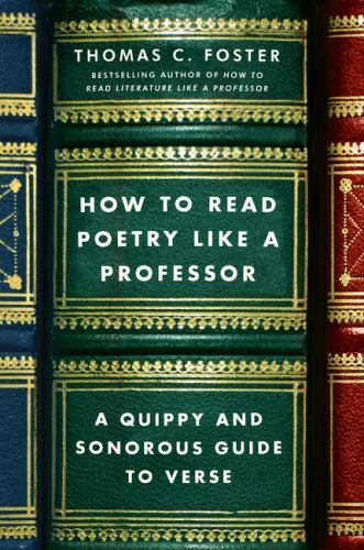 How to Read Poetry Like a Professor : A Quippy and Sonorous Guide to Verse, P…