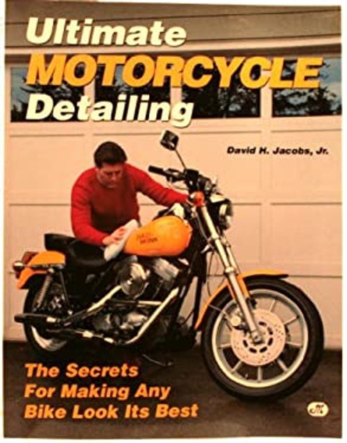 Ultimate Motorcycle Detailing : The Secrets for Making Any Bike L