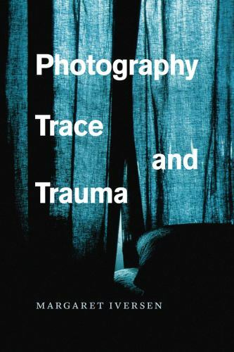 Photography, Trace, and Trauma, Iversen, Margaret, Good Book