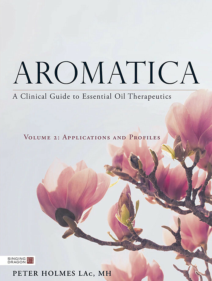 Aromatica Volume 2: A Clinical Guide to Essential Oil Therapeutics. Applications