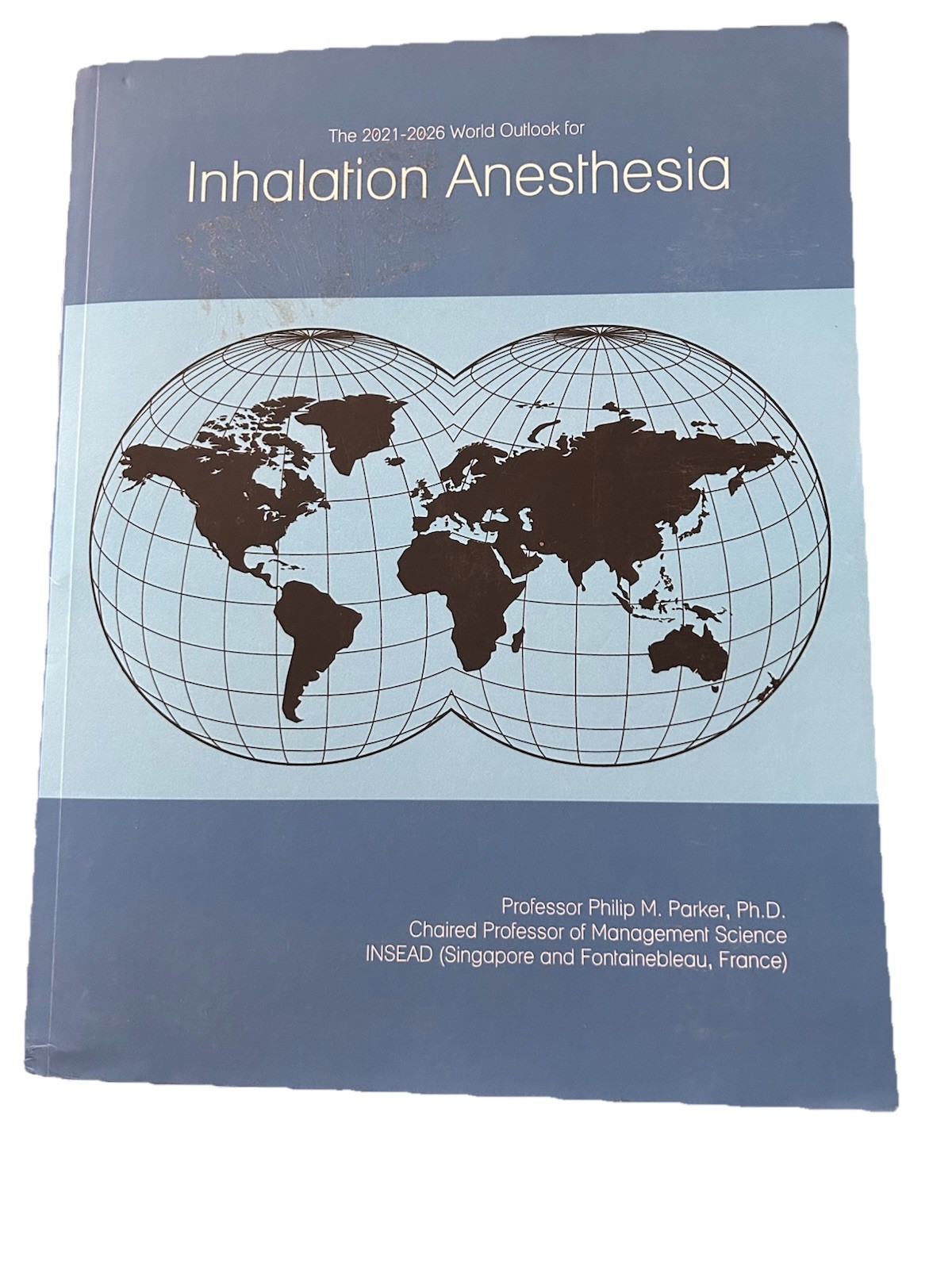 The 2021-2026 World Outlook for Inhalation Anesthesia Drugs Philip Parker, Ph.D.
