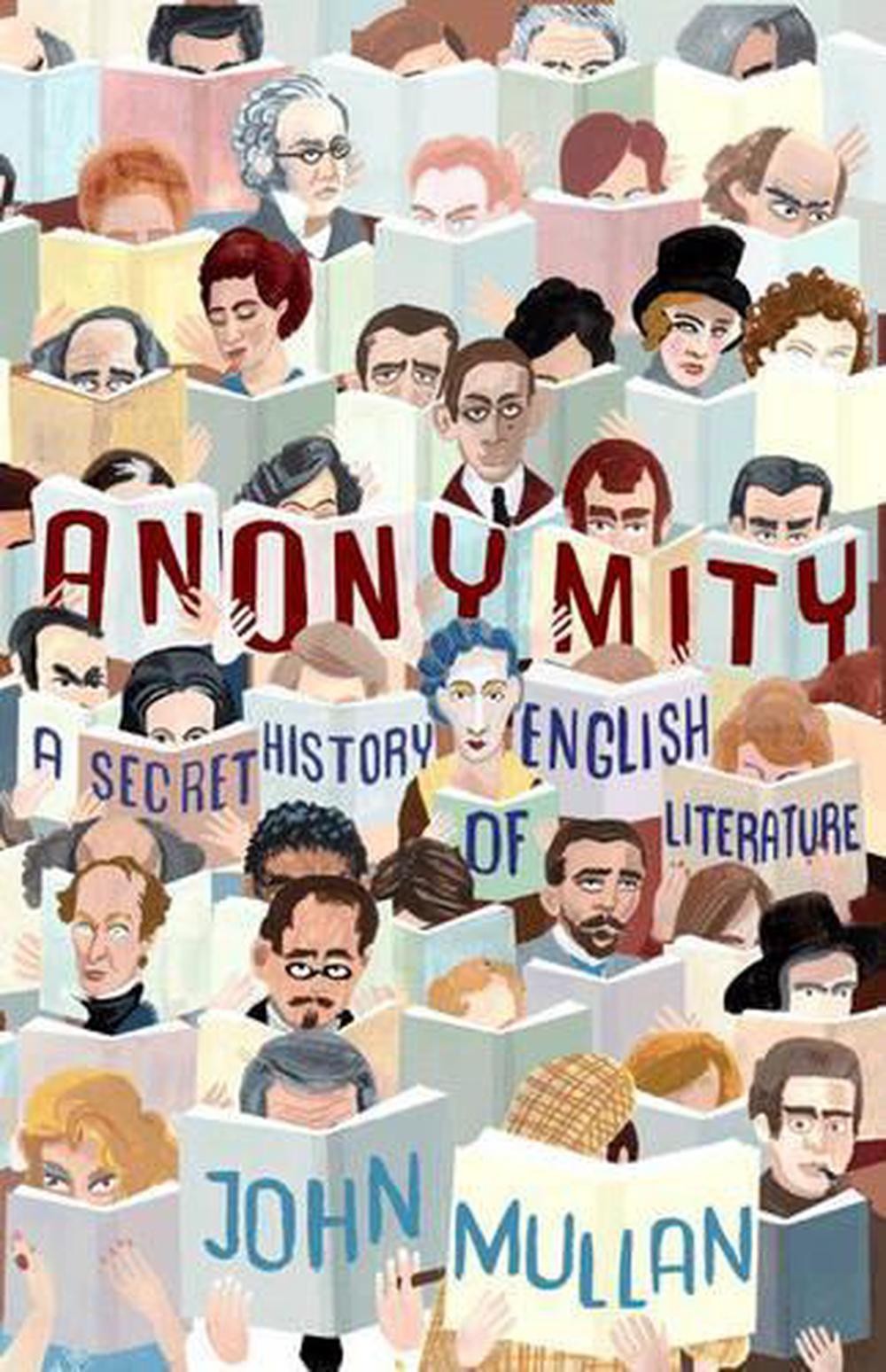 Anonymity: A Secret History of English Literature by John Mullan (English) Hardc