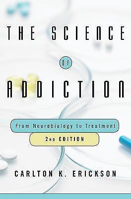 The Science of Addiction: From Neurobiology to Treatment, Erickson Ph.D., Carlto