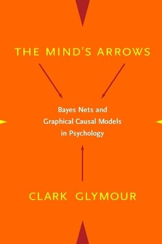 The Mind’s Arrows: Bayes Nets and Graphical Causal Models in Psychology, Glymour
